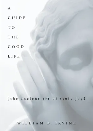 Cover of A Guide to the Good Life: The Ancient Art of Stoic Joy by William Braxton Irvine