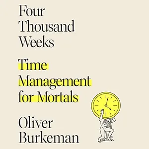 Cover of Four Thousand Weeks: Time Management for Mortals by Oliver Burkeman
