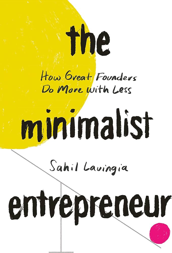 The Minimalist Entrepreneur: How Great Founders Do More With Less