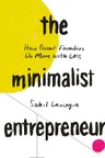 Cover of The Minimalist Entrepreneur: How Great Founders Do More With Less