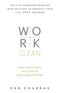 Cover of Work Clean: The Life-changing Power of Mise-en-place to Organize Your Life, Work, and Mind