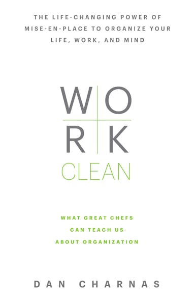 Work Clean: The Life-changing Power of Mise-en-place to Organize Your Life, Work, and Mind