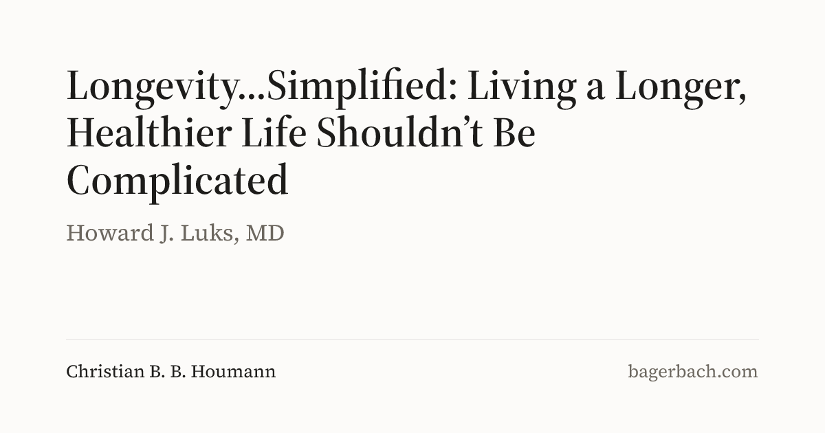 Longevity...Simplified: Living a Longer, Healthier Life Shouldn’t Be ...